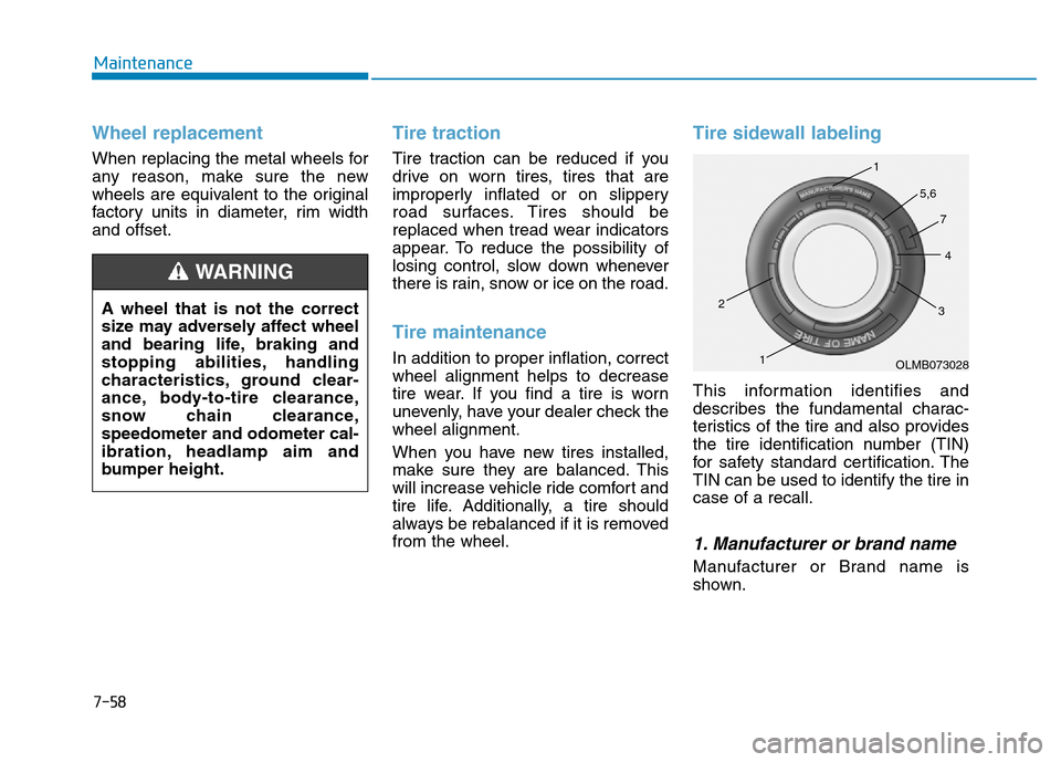 Hyundai Elantra 2017 Owners Manual 7-58
Maintenance
Wheel replacement
When replacing the metal wheels for
any reason, make sure the new
wheels are equivalent to the original
factory units in diameter, rim width
and offset.
Tire tracti Hyundai Elantra 2017 Owners Manual 7-58
Maintenance
Wheel replacement
When replacing the metal wheels for
any reason, make sure the new
wheels are equivalent to the original
factory units in diameter, rim width
and offset.
Tire tracti