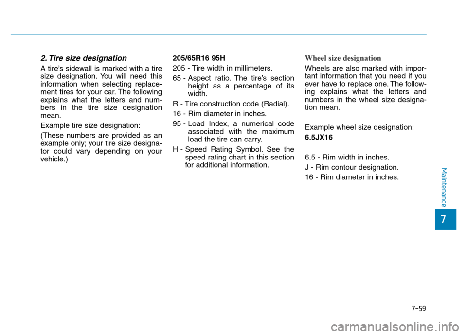 Hyundai Elantra 2017 Owners Manual 7-59
7
Maintenance
2. Tire size designation
A tire’s sidewall is marked with a tire
size designation. You will need this
information when selecting replace-
ment tires for your car. The following
Hyundai Elantra 2017 Owners Manual 7-59
7
Maintenance
2. Tire size designation
A tire’s sidewall is marked with a tire
size designation. You will need this
information when selecting replace-
ment tires for your car. The following