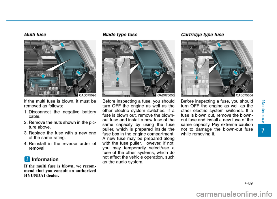 Hyundai Elantra 2017  Owners Manual 7-69
7
Maintenance
Multi fuse
If the multi fuse is blown, it must be
removed as follows:
1. Disconnect the negative battery
cable.
2. Remove the nuts shown in the pic-
ture above.
3. Replace the fuse 