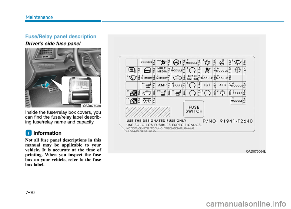 Hyundai Elantra 2017  Owners Manual 7-70
Maintenance
Fuse/Relay panel description
Driver’s side fuse panel
Inside the fuse/relay box covers, you
can find the fuse/relay label describ-
ing fuse/relay name and capacity.
Information
Not 