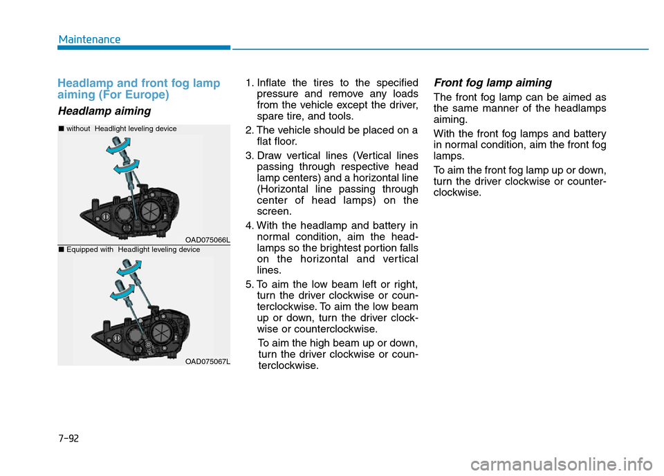 Hyundai Elantra 2017 Owners Guide 7-92
Maintenance
Headlamp and front fog lamp
aiming (For Europe)
Headlamp aiming
1. Inflate the tires to the specified
pressure and remove any loads
from the vehicle except the driver,
spare tire, and