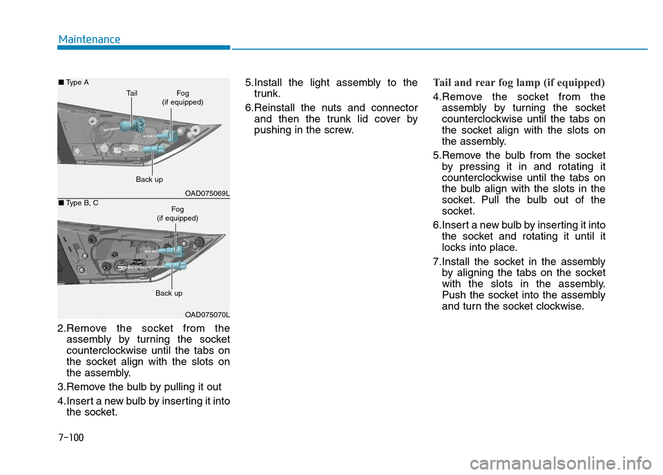 Hyundai Elantra 2017 Owners Manual 7-100
Maintenance
2.Remove the socket from the
assembly by turning the socket
counterclockwise until the tabs on
the socket align with the slots on
the assembly.
3.Remove the bulb by pulling it out
4. Hyundai Elantra 2017 Owners Manual 7-100
Maintenance
2.Remove the socket from the
assembly by turning the socket
counterclockwise until the tabs on
the socket align with the slots on
the assembly.
3.Remove the bulb by pulling it out
4.