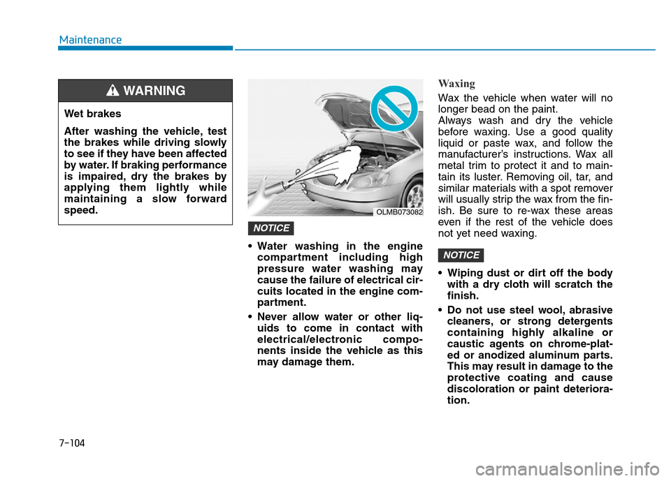 Hyundai Elantra 2017 Service Manual 7-104
Maintenance
• Water washing in the engine
compartment including high
pressure water washing may
cause the failure of electrical cir-
cuits located in the engine com-
partment.
• Never allow 