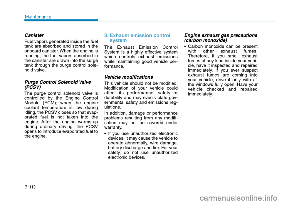 Hyundai Elantra 2017 Owners Manual 7-112
Maintenance
Canister
Fuel vapors generated inside the fuel
tank are absorbed and stored in the
onboard canister. When the engine is
running, the fuel vapors absorbed in
the canister are drawn in Hyundai Elantra 2017 Owners Manual 7-112
Maintenance
Canister
Fuel vapors generated inside the fuel
tank are absorbed and stored in the
onboard canister. When the engine is
running, the fuel vapors absorbed in
the canister are drawn in