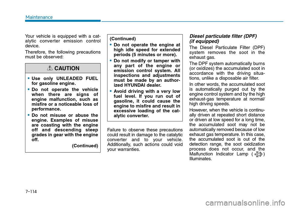Hyundai Elantra 2017 Owners Manual 7-114
Maintenance
Your vehicle is equipped with a cat-
alytic converter emission control
device.
Therefore, the following precautions
must be observed:
Failure to observe these precautions
could resul Hyundai Elantra 2017 Owners Manual 7-114
Maintenance
Your vehicle is equipped with a cat-
alytic converter emission control
device.
Therefore, the following precautions
must be observed:
Failure to observe these precautions
could resul
