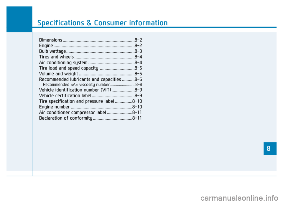 Hyundai Elantra 2017 Owners Manual 8
Specifications & Consumer information
8
Specifications & Consumer information
8
Dimensions ..............................................................8-2
Engine .................................. Hyundai Elantra 2017 Owners Manual 8
Specifications & Consumer information
8
Specifications & Consumer information
8
Dimensions ..............................................................8-2
Engine ..................................