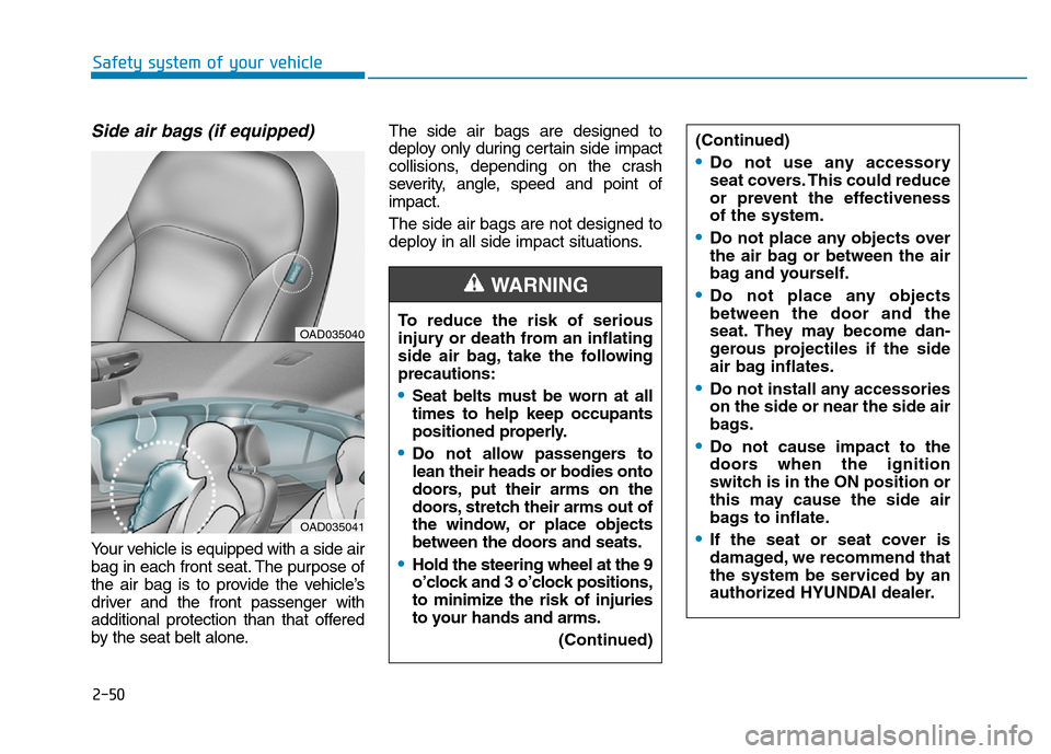 Hyundai Elantra 2017  Owners Manual 2-50
Safety system of your vehicle
Side air bags (if equipped) 
Your vehicle is equipped with a side air
bag in each front seat. The purpose of
the air bag is to provide the vehicle’s
driver and the