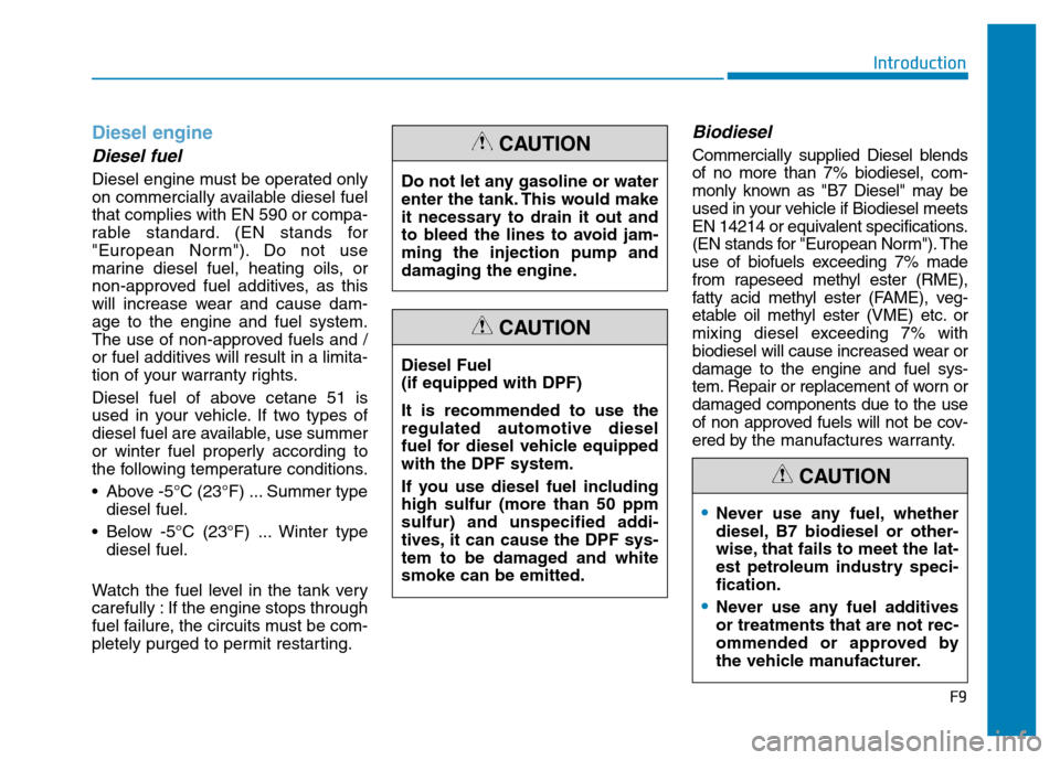 Hyundai Elantra 2017  Owners Manual Diesel engine
Diesel fuel
Diesel engine must be operated only
on commercially available diesel fuel
that complies with EN 590 or compa-
rable standard. (EN stands for
"European Norm"). Do not use
mari