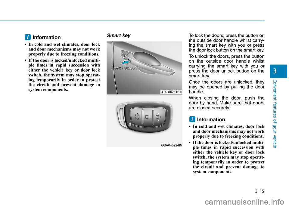 Hyundai Elantra 2017  Owners Manual - RHD (UK. Australia) 3-15
Convenient features of your vehicle
3
Information 
• In  cold  and  wet  climates,  door lock
and door mechanisms may not work
properly due to freezing conditions.
• If the door is locked/unl