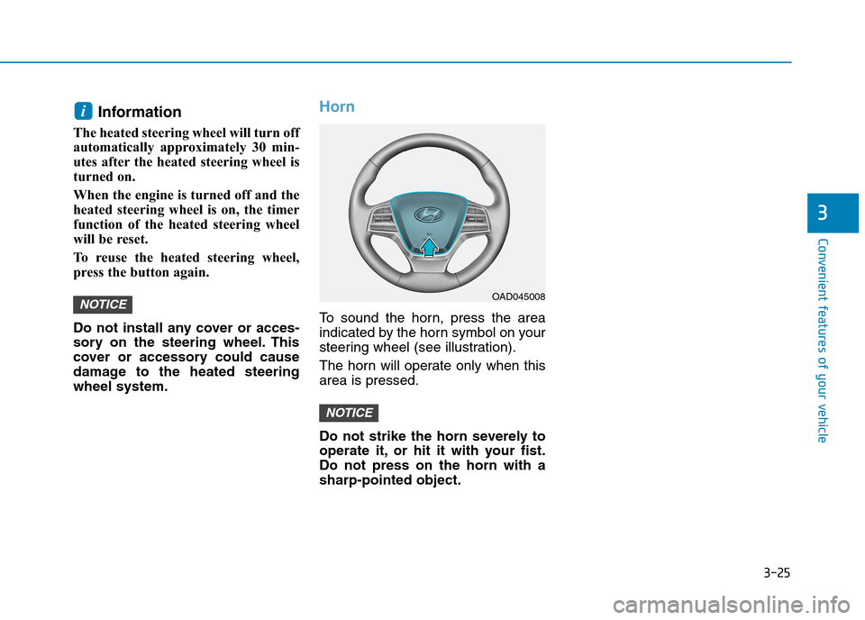 Hyundai Elantra 2017  Owners Manual - RHD (UK. Australia) 3-25
Convenient features of your vehicle
3
Information 
The heated steering wheel will turn off
automatically  approximately  30  min-
utes  after the  heated  steering  wheel  is
turned on. 
When the