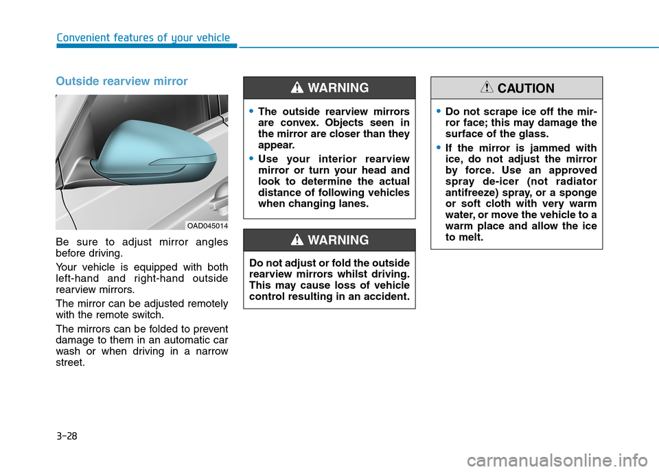 Hyundai Elantra 2017  Owners Manual - RHD (UK. Australia) 3-28
Convenient features of your vehicle
Outside rearview mirror  
Be  sure  to  adjust  mirror  angles
before driving.
Yo u r   v e h i c l e   i s   e q u i p p e d   w i t h   b o t h
left-hand  an
