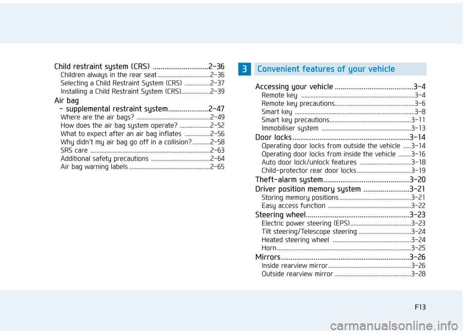 Hyundai Elantra 2017  Owners Manual - RHD (UK. Australia) F13F13
Child restraint system (CRS)  .............................2-36
Children always in the rear seat .................................2-36
Selecting a Child Restraint System (CRS)  ................