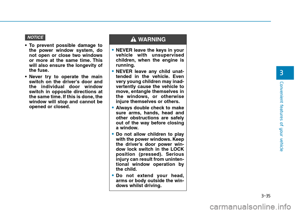 Hyundai Elantra 2017 Owners Manual - RHD (UK. Australia) 3-35
Convenient features of your vehicle
3
•To prevent possible damage to
the power window system, do
not open or close two windows
or more at the same time. This
will also ensure th Hyundai Elantra 2017 Owners Manual - RHD (UK. Australia) 3-35
Convenient features of your vehicle
3
•To prevent possible damage to
the power window system, do
not open or close two windows
or more at the same time. This
will also ensure th