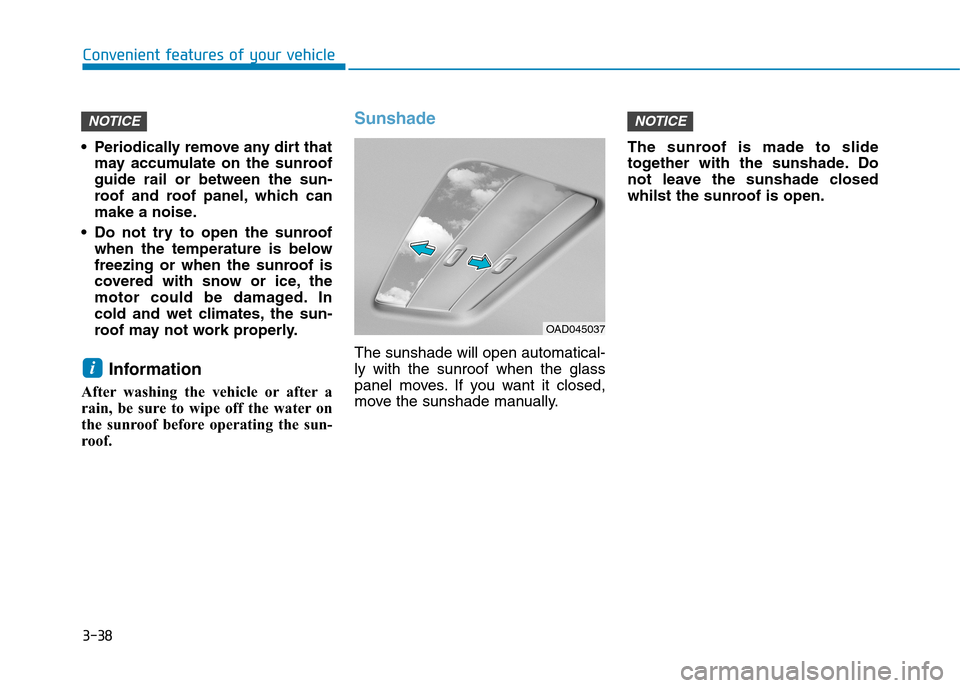 Hyundai Elantra 2017 Owners Manual - RHD (UK. Australia) 3-38
Convenient features of your vehicle
•Periodically remove any dirt that
may accumulate on the sunroof
guide rail or between the sun-
roof and roof panel, which can
make a noise.
• Hyundai Elantra 2017 Owners Manual - RHD (UK. Australia) 3-38
Convenient features of your vehicle
•Periodically remove any dirt that
may accumulate on the sunroof
guide rail or between the sun-
roof and roof panel, which can
make a noise.
•