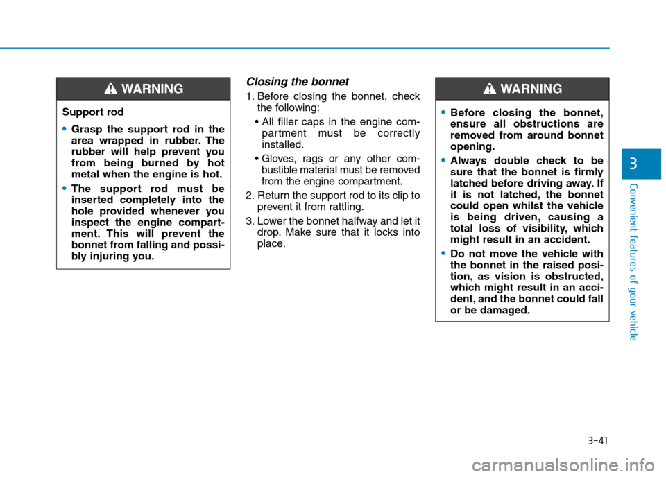 Hyundai Elantra 2017 Owners Manual - RHD (UK. Australia) 3-41
Convenient features of your vehicle
3
Closing the bonnet
1. Before closing the bonnet, check
the following:
• All filler caps in the engine com-
partment must be correctly
installe Hyundai Elantra 2017 Owners Manual - RHD (UK. Australia) 3-41
Convenient features of your vehicle
3
Closing the bonnet
1. Before closing the bonnet, check
the following:
• All filler caps in the engine com-
partment must be correctly
installe