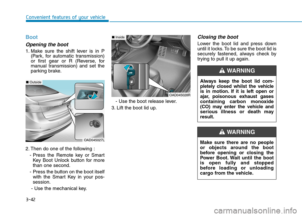 Hyundai Elantra 2017 Owners Manual - RHD (UK. Australia) 3-42
Convenient features of your vehicle
Boot
Opening the boot
1. Make sure the shift lever is in P
(Park, for automatic transmission)
or first gear or R (Reverse, for
manual transmis Hyundai Elantra 2017 Owners Manual - RHD (UK. Australia) 3-42
Convenient features of your vehicle
Boot
Opening the boot
1. Make sure the shift lever is in P
(Park, for automatic transmission)
or first gear or R (Reverse, for
manual transmis