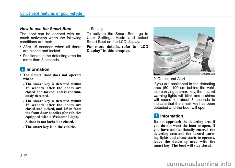 Hyundai Elantra 2017 Owners Manual - RHD (UK. Australia) 3-44
Convenient features of your vehicle
How to use the Smart Boot
The boot can be opened with no-
touch activation when the following
conditions are met:
•After 15 seconds when all doors Hyundai Elantra 2017 Owners Manual - RHD (UK. Australia) 3-44
Convenient features of your vehicle
How to use the Smart Boot
The boot can be opened with no-
touch activation when the following
conditions are met:
•After 15 seconds when all doors