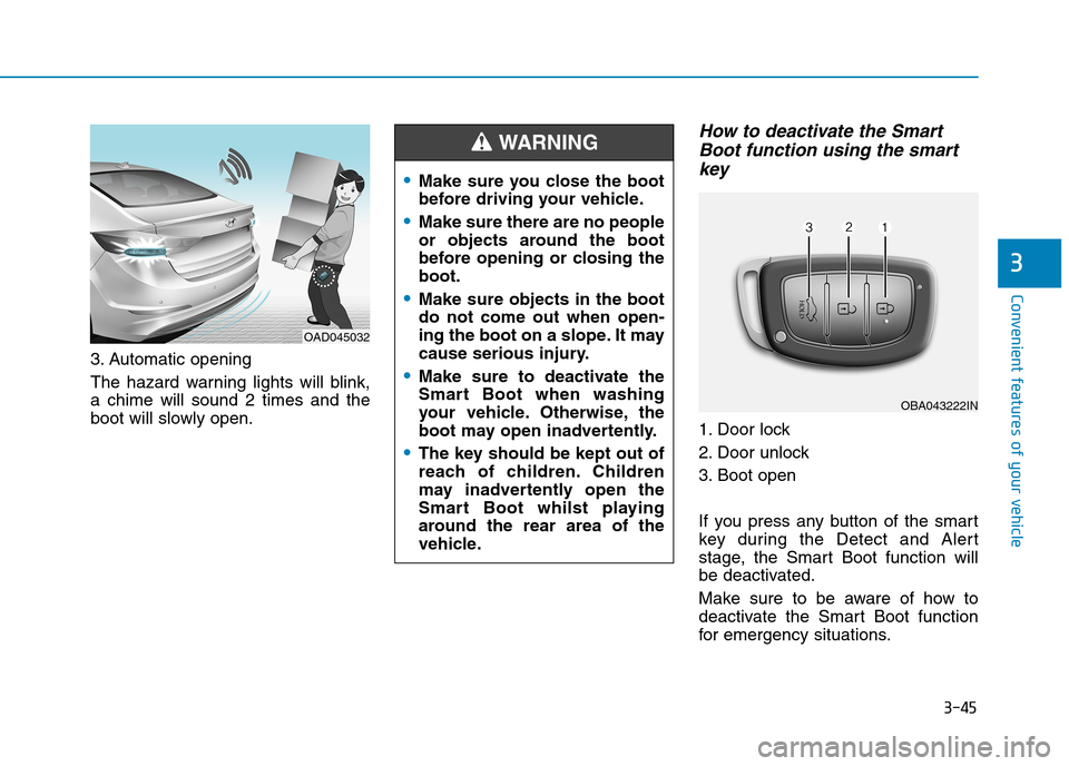 Hyundai Elantra 2017 Owners Manual - RHD (UK. Australia) 3-45
Convenient features of your vehicle
3
3. Automatic opening
The hazard warning lights will blink,
a chime will sound 2 times and the
boot will slowly open.
How to deactivate the Smart
Hyundai Elantra 2017 Owners Manual - RHD (UK. Australia) 3-45
Convenient features of your vehicle
3
3. Automatic opening
The hazard warning lights will blink,
a chime will sound 2 times and the
boot will slowly open.
How to deactivate the Smart