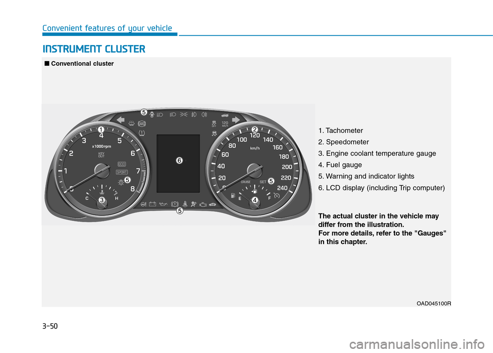 Hyundai Elantra 2017  Owners Manual - RHD (UK. Australia) 3-50
Convenient features of your vehicle
IINNSSTTRRUUMMEENNTT  CCLLUUSSTTEERR
1. Tachometer 
2. Speedometer
3. Engine coolant temperature gauge
4. Fuel gauge
5. Warning and indicator lights
6. LCD dis