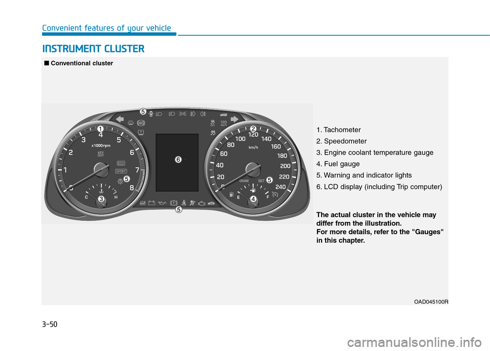Hyundai Elantra 2017 Owners Manual - RHD (UK. Australia) 3-50
Convenient features of your vehicle
IINNSSTTRRUUMMEENNTT CCLLUUSSTTEERR
1. Tachometer
2. Speedometer
3. Engine coolant temperature gauge
4. Fuel gauge
5. Warning and indicator lights
6. LCD dis Hyundai Elantra 2017 Owners Manual - RHD (UK. Australia) 3-50
Convenient features of your vehicle
IINNSSTTRRUUMMEENNTT CCLLUUSSTTEERR
1. Tachometer
2. Speedometer
3. Engine coolant temperature gauge
4. Fuel gauge
5. Warning and indicator lights
6. LCD dis