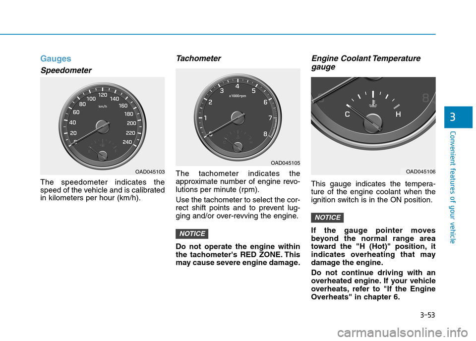 Hyundai Elantra 2017  Owners Manual - RHD (UK. Australia) 3-53
Convenient features of your vehicle
3
Gauges
Speedometer
The  speedometer  indicates  the
speed of the vehicle and is calibrated
in kilometers per hour (km/h).
Ta c h o m e t e r
The  tachometer 