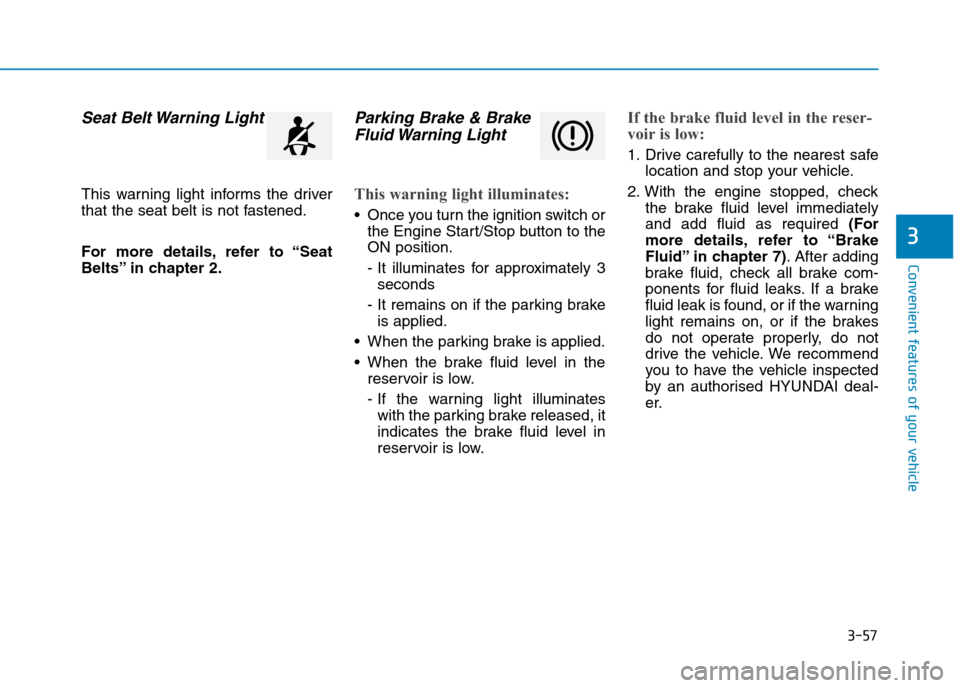 Hyundai Elantra 2017 Owners Manual - RHD (UK. Australia) 3-57
Convenient features of your vehicle
3
Seat Belt Warning Light
This warning light informs the driver
that the seat belt is not fastened.
For more details, refer to “Seat
Belts” in cha Hyundai Elantra 2017 Owners Manual - RHD (UK. Australia) 3-57
Convenient features of your vehicle
3
Seat Belt Warning Light
This warning light informs the driver
that the seat belt is not fastened.
For more details, refer to “Seat
Belts” in cha