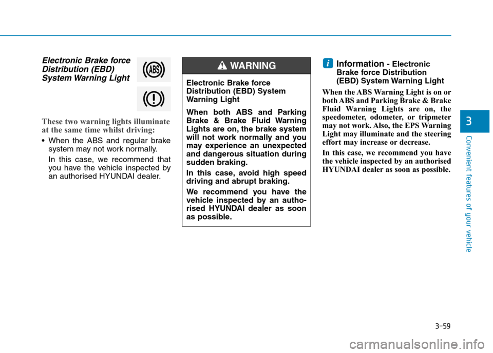 Hyundai Elantra 2017  Owners Manual - RHD (UK. Australia) 3-59
Convenient features of your vehicle
3
Electronic Brake force
Distribution (EBD)
System Warning Light
These two warning lights illuminate
at the same time whilst driving:
•When the ABS and regul