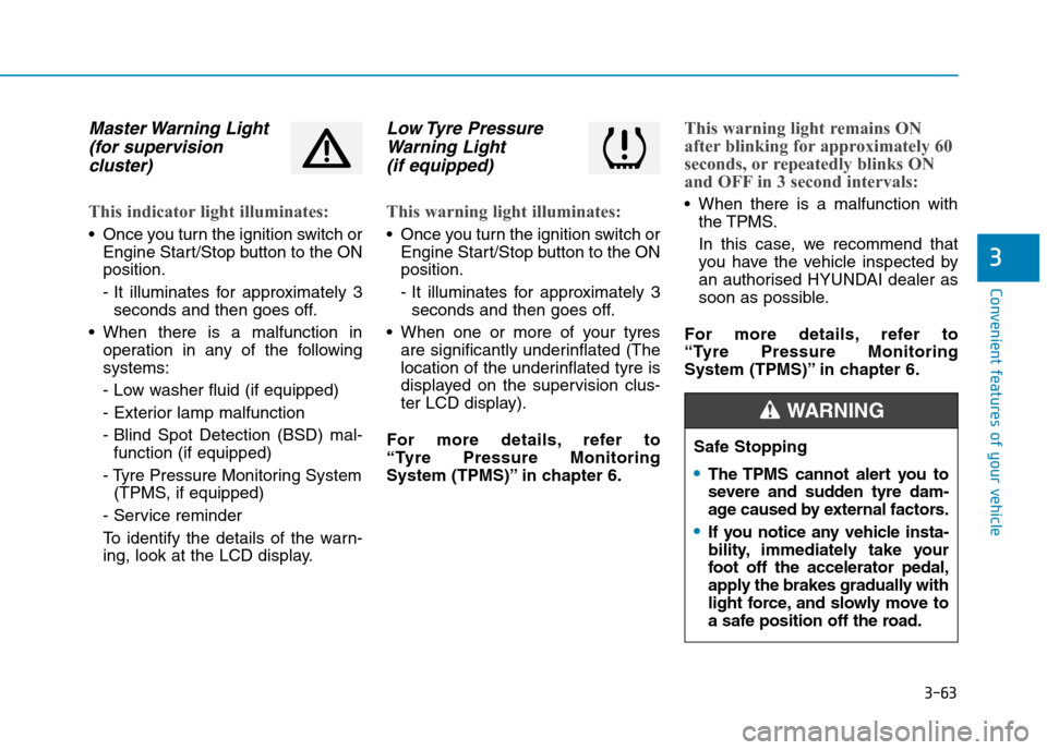 Hyundai Elantra 2017 Owners Manual - RHD (UK. Australia) 3-63
Convenient features of your vehicle
3
Master Warning Light
(for supervision
cluster)
This indicator light illuminates:
•Once you turn the ignition switch or
Engine Start/Stop button to the ON
Hyundai Elantra 2017 Owners Manual - RHD (UK. Australia) 3-63
Convenient features of your vehicle
3
Master Warning Light
(for supervision
cluster)
This indicator light illuminates:
•Once you turn the ignition switch or
Engine Start/Stop button to the ON