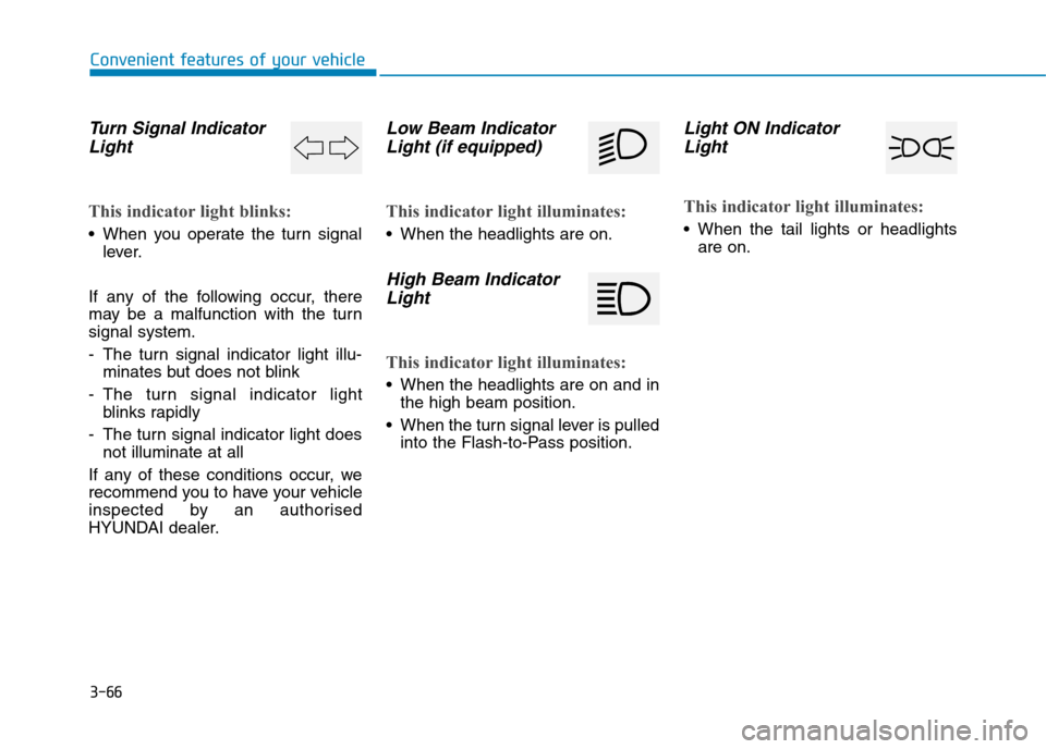 Hyundai Elantra 2017  Owners Manual - RHD (UK. Australia) 3-66
Convenient features of your vehicle
Tu r n   S i g n a l   I n d i c a t o r
Light
This indicator light blinks:
•When you operate the turn signal
lever.
If  any  of  the  following  occur,  the