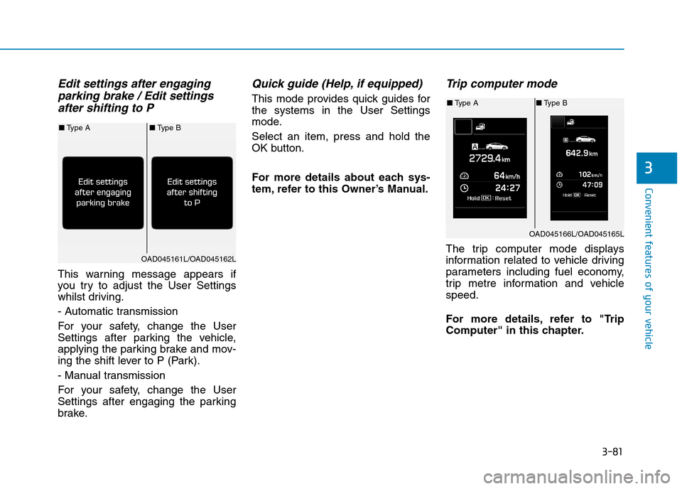 Hyundai Elantra 2017  Owners Manual - RHD (UK. Australia) 3-81
Convenient features of your vehicle
3
Edit settings after engaging 
parking brake / Edit settings
after shifting to P
This  warning  message  appears  if
you  try  to  adjust  the  User  Settings