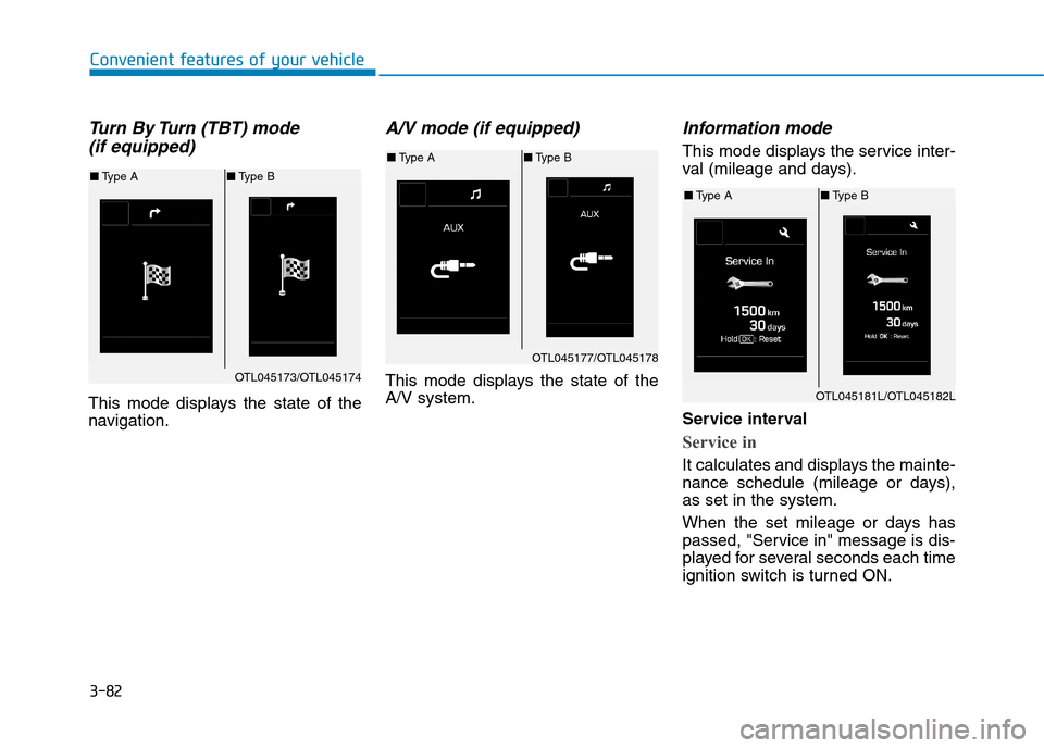 Hyundai Elantra 2017  Owners Manual - RHD (UK. Australia) 3-82
Convenient features of your vehicle
Tu r n   B y  Tu r n   ( T B T )   m o d e  
(if equipped)
This  mode  displays  the  state  of  the
navigation.
A/V mode (if equipped)
This  mode  displays  t