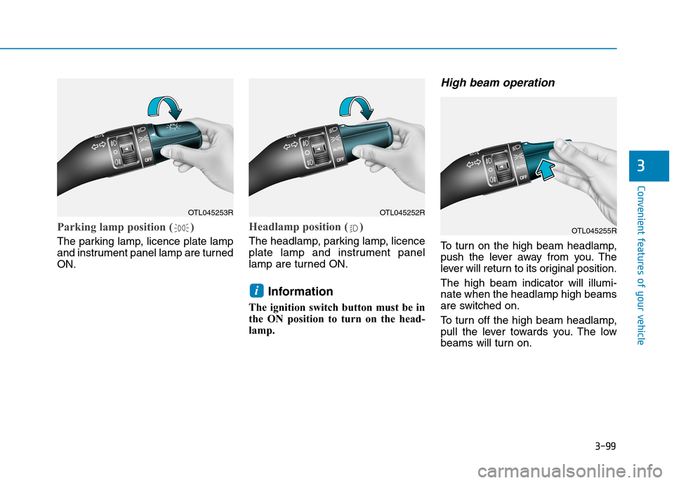 Hyundai Elantra 2017  Owners Manual - RHD (UK. Australia) 3-99
Convenient features of your vehicle
3
Parking lamp position ( )
The parking lamp, licence plate lamp
and instrument panel lamp are turned
ON.
Headlamp position ( )
The headlamp, parking lamp, lic