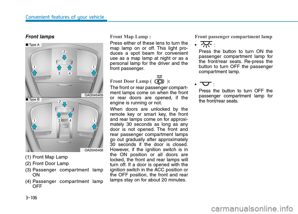 Hyundai Elantra 2017  Owners Manual - RHD (UK. Australia) 3-106
Convenient features of your vehicle
Front lamps
(1) Front Map Lamp
(2) Front Door Lamp
(3) Passenger  compartment  lamp
ON
(4) Passenger  compartment  lamp
OFF
Front Map Lamp :
Press either of t