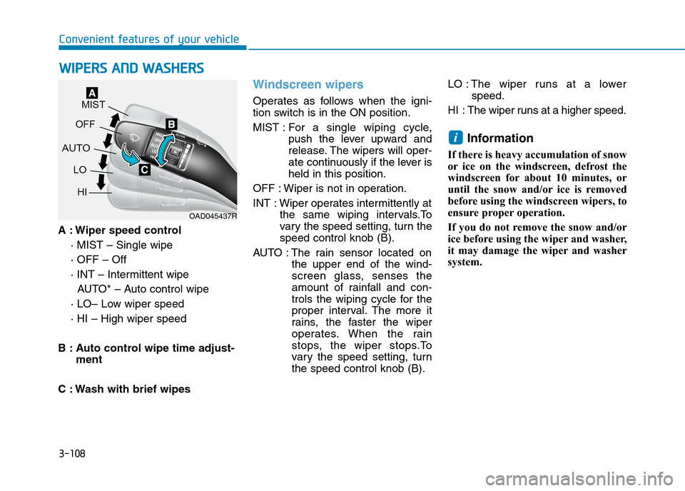 Hyundai Elantra 2017  Owners Manual - RHD (UK. Australia) 3-108
Convenient features of your vehicle
A : Wiper speed control
· MIST – Single wipe
· OFF – Off
· INT – Intermittent wipe
AUTO*  –  Auto  control  wipe
· LO– Low wiper speed
· HI –