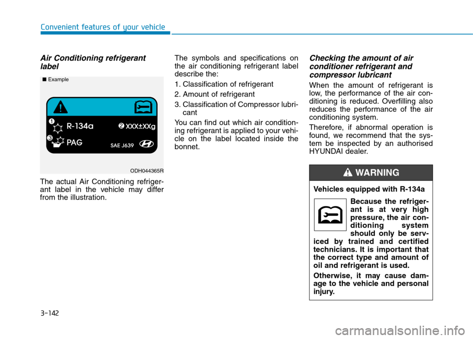 Hyundai Elantra 2017  Owners Manual - RHD (UK. Australia) 3-142
Convenient features of your vehicle
Air Conditioning refrigerant
label
The  actual  Air  Conditioning  refriger-
ant  label  in  the  vehicle  may  differ
from the illustration.
The  symbols  an