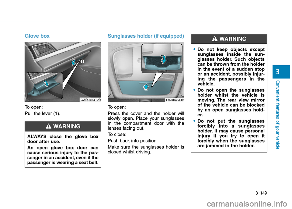 Hyundai Elantra 2017 Owners Manual - RHD (UK. Australia) 3-149
Convenient features of your vehicle
3
Glove box
To o p e n :
Pull the lever (1).
Sunglasses holder (if equipped)
To o p e n :
Press the cover and the holder will
slowly open. Place y Hyundai Elantra 2017 Owners Manual - RHD (UK. Australia) 3-149
Convenient features of your vehicle
3
Glove box
To o p e n :
Pull the lever (1).
Sunglasses holder (if equipped)
To o p e n :
Press the cover and the holder will
slowly open. Place y