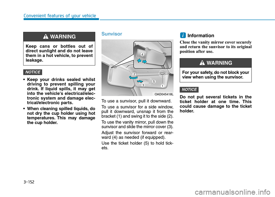 Hyundai Elantra 2017 Owners Manual - RHD (UK. Australia) 3-152
Convenient features of your vehicle
•Keep your drinks sealed whilst
driving to prevent spilling your
drink. If liquid spills, it may get
into the vehicles electrical/elec-
tronic Hyundai Elantra 2017 Owners Manual - RHD (UK. Australia) 3-152
Convenient features of your vehicle
•Keep your drinks sealed whilst
driving to prevent spilling your
drink. If liquid spills, it may get
into the vehicles electrical/elec-
tronic