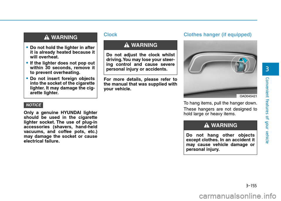 Hyundai Elantra 2017 Owners Manual - RHD (UK. Australia) 3-155
Convenient features of your vehicle
3
Only a genuine HYUNDAI lighter
should be used in the cigarette
lighter socket. The use of plug-in
accessories (shavers, hand-held
vacuums, and Hyundai Elantra 2017 Owners Manual - RHD (UK. Australia) 3-155
Convenient features of your vehicle
3
Only a genuine HYUNDAI lighter
should be used in the cigarette
lighter socket. The use of plug-in
accessories (shavers, hand-held
vacuums, and