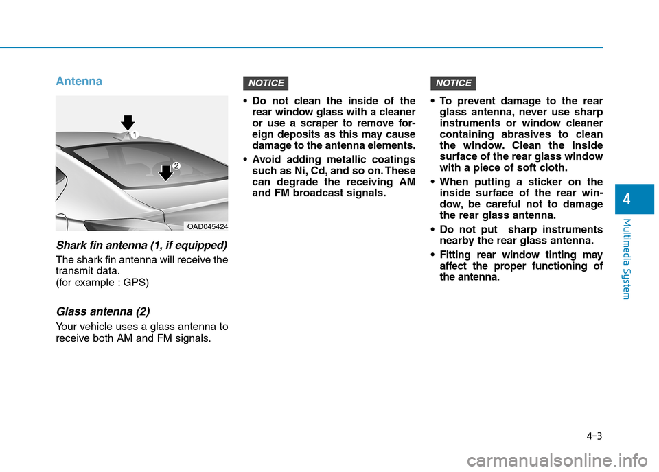 Hyundai Elantra 2017 Owners Manual - RHD (UK. Australia) 4-3
Multimedia System
4
Antenna
Shark fin antenna (1, if equipped)
The shark fin antenna will receive the
transmit data.
(for example : GPS)
Glass antenna (2)
Yo u r v e h i c l e u s e s a g Hyundai Elantra 2017 Owners Manual - RHD (UK. Australia) 4-3
Multimedia System
4
Antenna
Shark fin antenna (1, if equipped)
The shark fin antenna will receive the
transmit data.
(for example : GPS)
Glass antenna (2)
Yo u r v e h i c l e u s e s a g