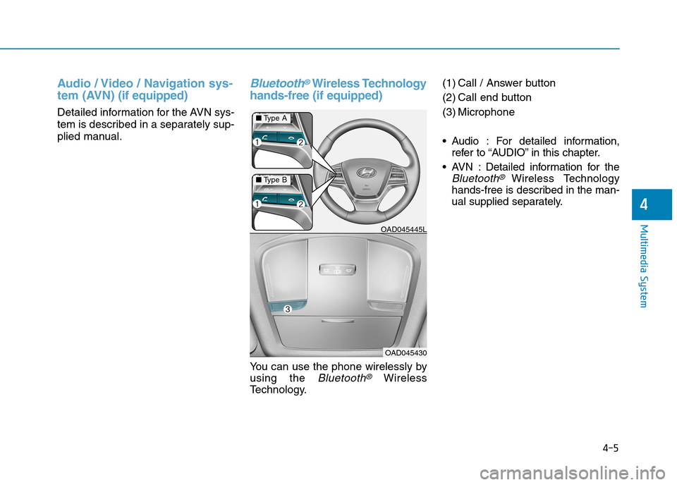 Hyundai Elantra 2017 Owners Manual - RHD (UK. Australia) Audio / Video / Navigation sys-
tem (AVN)(if equipped)
Detailed information for the AVN sys-
tem is described in a separately sup-
plied manual.
Bluetooth®Wireless Technology
hands-free (if equip Hyundai Elantra 2017 Owners Manual - RHD (UK. Australia) Audio / Video / Navigation sys-
tem (AVN)(if equipped)
Detailed information for the AVN sys-
tem is described in a separately sup-
plied manual.
Bluetooth®Wireless Technology
hands-free (if equip