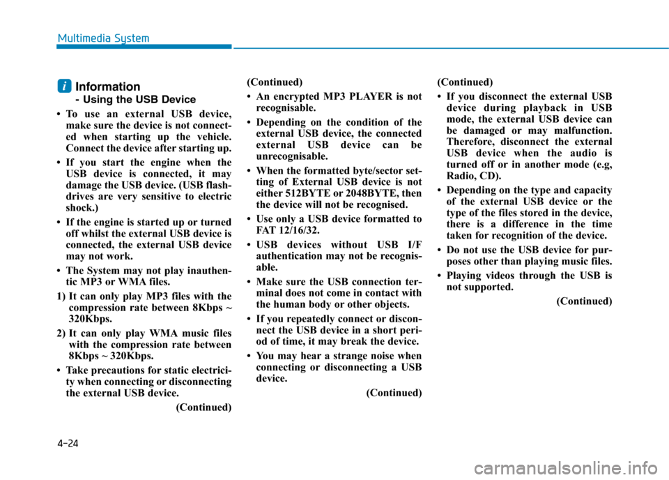 Hyundai Elantra 2017 Owners Manual - RHD (UK. Australia) 4-24
Multimedia System
Information
-Using the USB Device
•To use an external USB device,
make sure the device is not connect-
ed when starting up the vehicle.
Connect the device after starting Hyundai Elantra 2017 Owners Manual - RHD (UK. Australia) 4-24
Multimedia System
Information
-Using the USB Device
•To use an external USB device,
make sure the device is not connect-
ed when starting up the vehicle.
Connect the device after starting