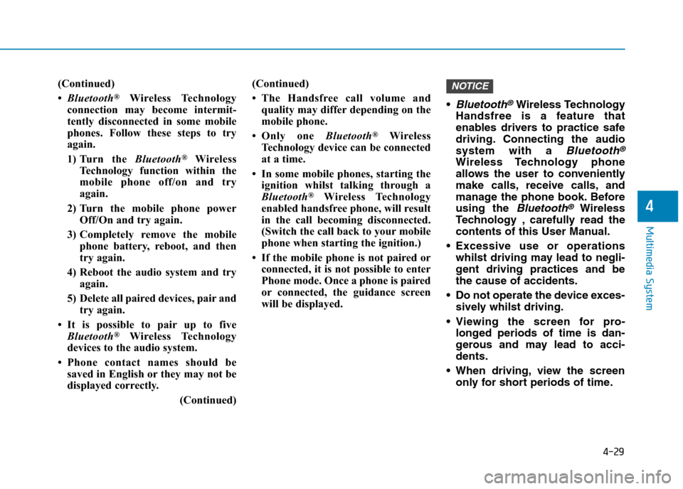 Hyundai Elantra 2017 Owners Manual - RHD (UK. Australia) 4-29
Multimedia System
4
(Continued)
•Bluetooth®Wireless Technology
connection may become intermit-
tently disconnected in some mobile
phones. Follow these steps to try
again.
1) Turn Hyundai Elantra 2017 Owners Manual - RHD (UK. Australia) 4-29
Multimedia System
4
(Continued)
•Bluetooth®Wireless Technology
connection may become intermit-
tently disconnected in some mobile
phones. Follow these steps to try
again.
1) Turn