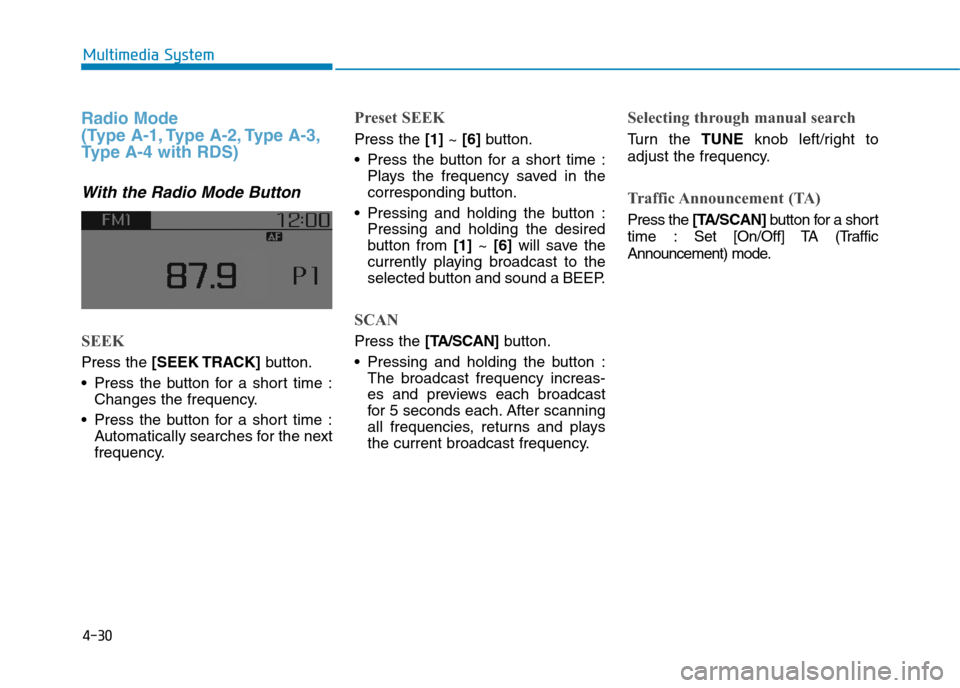 Hyundai Elantra 2017  Owners Manual - RHD (UK. Australia) 4-30
Multimedia System
Radio Mode
(Type A-1, Type A-2, Type A-3,
Ty p e   A - 4   w i t h   R D S )
With the Radio Mode Button
SEEK
Press the [SEEK TRACK]button.
•Press the button for a short time :