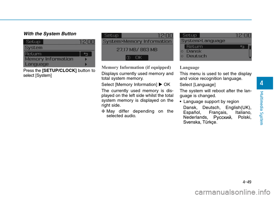 Hyundai Elantra 2017  Owners Manual - RHD (UK. Australia) 4-49
Multimedia System
4
With the System Button
Press the [SETUP/CLOCK] button to
select [System] 
Memory Information (if equipped)
Displays currently used memory and
total system memory.
Select [Memo