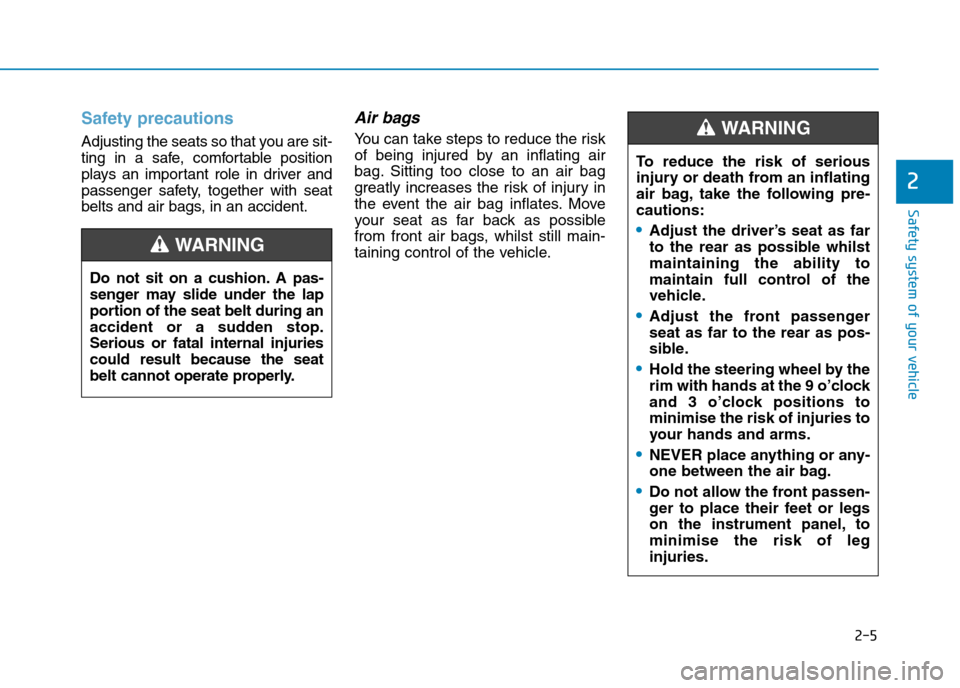 Hyundai Elantra 2017 - RHD (UK. Australia) Owners Guide 2-5
Safety system of your vehicle
2
Safety precautions
Adjusting the seats so that you are sit-
ting in a safe, comfortable position
plays an important role in driver and
passenger safety Hyundai Elantra 2017 - RHD (UK. Australia) Owners Guide 2-5
Safety system of your vehicle
2
Safety precautions
Adjusting the seats so that you are sit-
ting in a safe, comfortable position
plays an important role in driver and
passenger safety