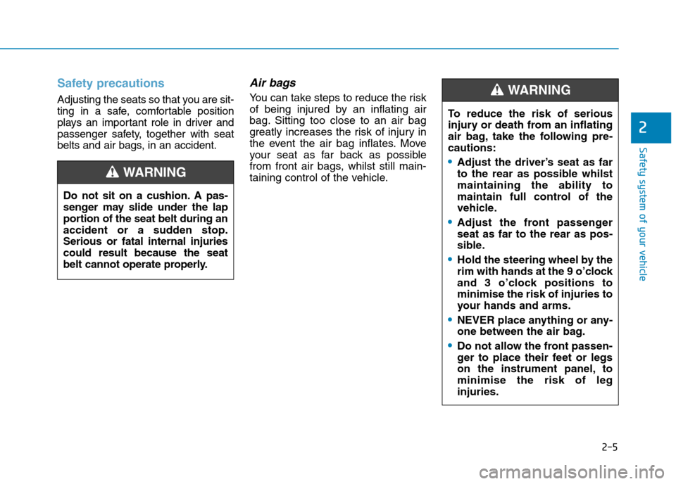 Hyundai Elantra 2017   - RHD (UK. Australia) Owners Guide 2-5
Safety system of your vehicle
2
Safety precautions 
Adjusting the seats so that you are sit-
ting  in  a  safe,  comfortable  position
plays  an  important  role  in  driver  and
passenger  safety