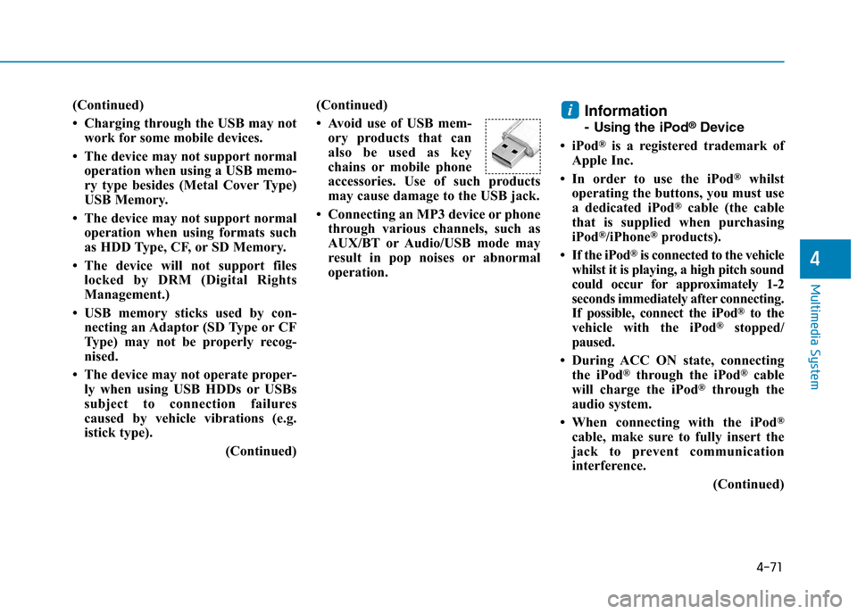 Hyundai Elantra 2017  Owners Manual - RHD (UK. Australia) 4-71
Multimedia System
4
(Continued)
• Charging through the USB may not
work for some mobile devices.
• The device may not support normal
operation when using a USB memo-
ry  type  besides  (Metal