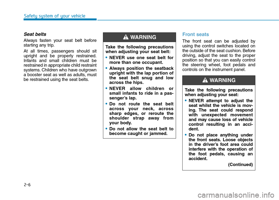 Hyundai Elantra 2017 - RHD (UK. Australia) Owners Guide 2-6
Safety system of your vehicle
Seat belts
Always fasten your seat belt before
starting any trip.
At all times, passengers should sit
upright and be properly restrained.
Infants and Hyundai Elantra 2017 - RHD (UK. Australia) Owners Guide 2-6
Safety system of your vehicle
Seat belts
Always fasten your seat belt before
starting any trip.
At all times, passengers should sit
upright and be properly restrained.
Infants and