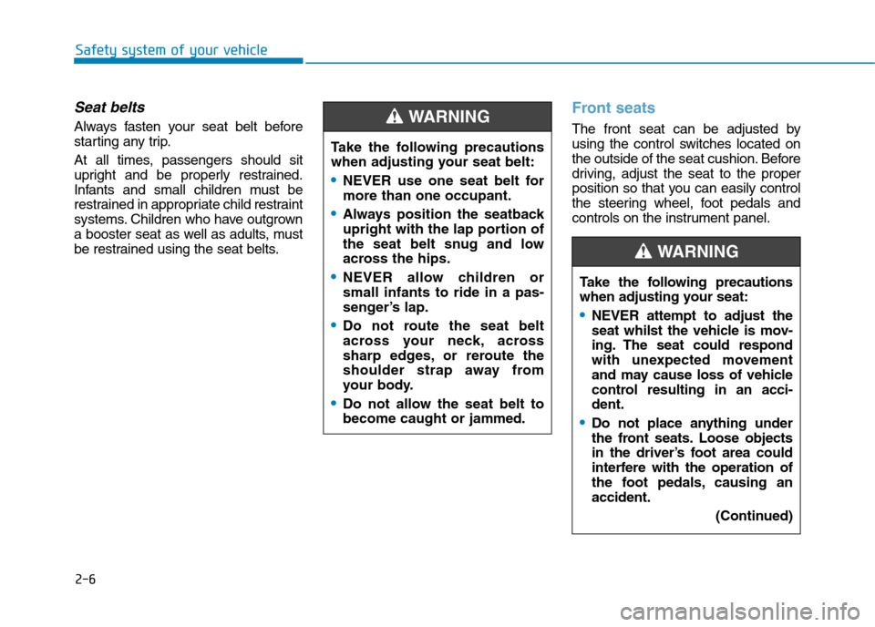 Hyundai Elantra 2017   - RHD (UK. Australia) Owners Guide 2-6
Safety system of your vehicle
Seat belts
Always  fasten  your  seat  belt  before
starting any trip.
At  all  times,  passengers  should  sit
upright  and  be  properly  restrained.
Infants  and  