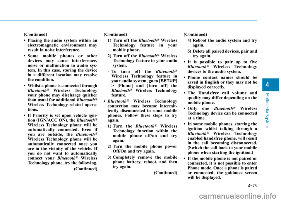 Hyundai Elantra 2017  Owners Manual - RHD (UK. Australia) 4-75
Multimedia System
4
(Continued)
• Placing  the  audio  system  within  an
electromagnetic  environment  may
result in noise interference.
•Some  mobile  phones  or other
devices  may  cause  